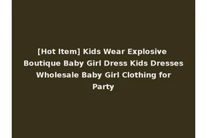 [Hot Item] Kids Wear Explosive Boutique Baby Girl Dress Kids Dresses Wholesale Baby Girl Clothing for Party