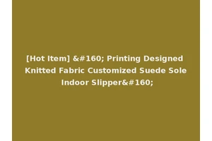 [Hot Item]   Printing Designed Knitted Fabric Customized Suede Sole Indoor Slipper 