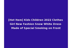 [Hot Item] Kids Children 2022 Clothes Girl New Fashion Snow White Dress Made of Special Smoking on Front