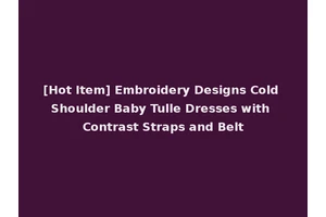 [Hot Item] Embroidery Designs Cold Shoulder Baby Tulle Dresses with Contrast Straps and Belt