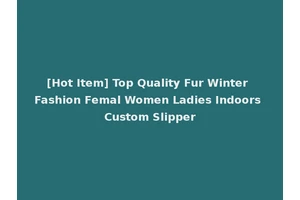 [Hot Item] Top Quality Fur Winter Fashion Femal Women Ladies Indoors Custom Slipper