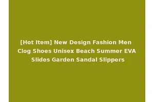 [Hot Item] New Design Fashion Men Clog Shoes Unisex Beach Summer EVA Slides Garden Sandal Slippers