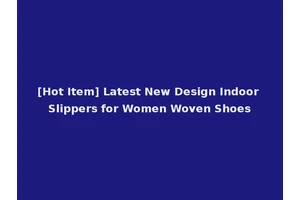 [Hot Item] Latest New Design Indoor Slippers for Women Woven Shoes