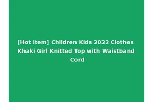 [Hot Item] Children Kids 2022 Clothes Khaki Girl Knitted Top with Waistband Cord