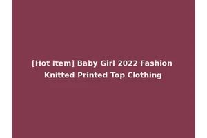[Hot Item] Baby Girl 2022 Fashion Knitted Printed Top Clothing