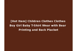 [Hot Item] Children Clothes Clothes Boy Girl Baby T-Shirt Wear with Bear Printing and Back Placket