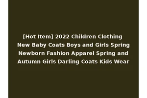 [Hot Item] 2022 Children Clothing New Baby Coats Boys and Girls Spring Newborn Fashion Apparel Spring and Autumn Girls Darling Coats Kids Wear