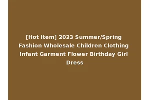 [Hot Item] 2023 Summer/Spring Fashion Wholesale Children Clothing Infant Garment Flower Birthday Girl Dress