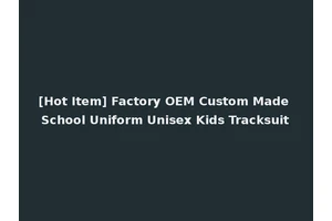 [Hot Item] Factory OEM Custom Made School Uniform Unisex Kids Tracksuit