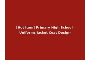 [Hot Item] Primary High School Uniforms Jacket Coat Design