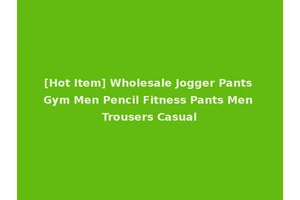 [Hot Item] Wholesale Jogger Pants Gym Men Pencil Fitness Pants Men Trousers Casual