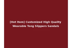 [Hot Item] Customized High Quality Wearable Tong Slippers Sandals