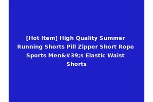 [Hot Item] High Quality Summer Running Shorts Pill Zipper Short Rope Sports Men's Elastic Waist Shorts