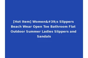 [Hot Item] Women's Slippers Beach Wear Open Toe Bathroom Flat Outdoor Summer Ladies Slippers and Sandals