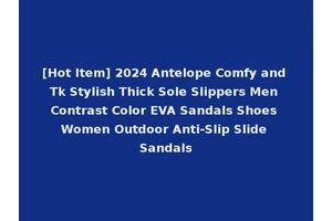 [Hot Item] 2024 Antelope Comfy and Tk Stylish Thick Sole Slippers Men Contrast Color EVA Sandals Shoes Women Outdoor Anti-Slip Slide Sandals