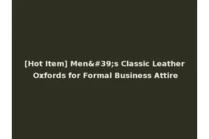 [Hot Item] Men's Classic Leather Oxfords for Formal Business Attire