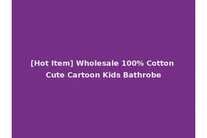 [Hot Item] Wholesale 100% Cotton Cute Cartoon Kids Bathrobe