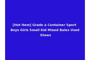 [Hot Item] Grade a Container Sport Boys Girls Small Kid Mixed Bales Used Shoes