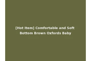 [Hot Item] Comfortable and Soft Bottom Brown Oxfords Baby