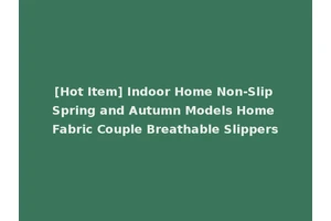 [Hot Item] Indoor Home Non-Slip Spring and Autumn Models Home Fabric Couple Breathable Slippers