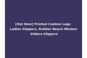 [Hot Item] Printed Custom Logo Ladies Slippers, Rubber Beach Women Sliders Slippers