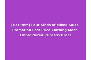 [Hot Item] Four Kinds of Mixed Sales Promotion Cost Price Clothing Mesh Embroidered Princess Dress