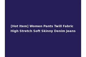 [Hot Item] Women Pants Twill Fabric High Stretch Soft Skinny Denim Jeans