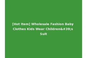 [Hot Item] Wholesale Fashion Baby Clothes Kids Wear Children's Suit