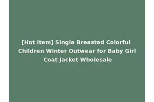 [Hot Item] Single Breasted Colorful Children Winter Outwear for Baby Girl Coat Jacket Wholesale