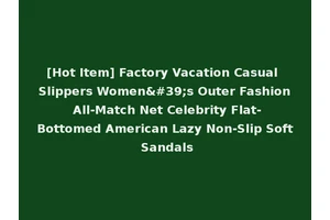 [Hot Item] Factory Vacation Casual Slippers Women's Outer Fashion All-Match Net Celebrity Flat-Bottomed American Lazy Non-Slip Soft Sandals