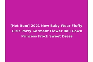 [Hot Item] 2021 New Baby Wear Fluffy Girls Party Garment Flower Ball Gown Princess Frock Sweet Dress