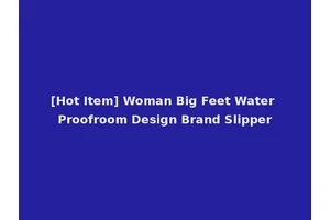[Hot Item] Woman Big Feet Water Proofroom Design Brand Slipper