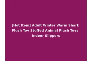 [Hot Item] Adult Winter Warm Shark Plush Toy Stuffed Animal Plush Toys Indoor Slippers