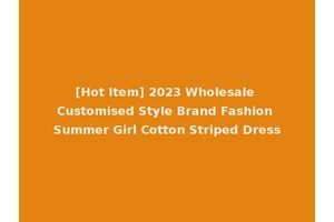 [Hot Item] 2023 Wholesale Customised Style Brand Fashion Summer Girl Cotton Striped Dress