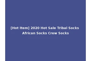 [Hot Item] 2020 Hot Sale Tribal Socks African Socks Crew Socks