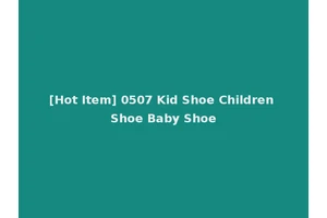 [Hot Item] 0507 Kid Shoe Children Shoe Baby Shoe