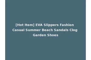 [Hot Item] EVA Slippers Fashion Casual Summer Beach Sandals Clog Garden Shoes