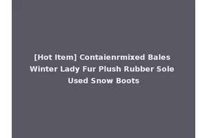 [Hot Item] Contaienrmixed Bales Winter Lady Fur Plush Rubber Sole Used Snow Boots