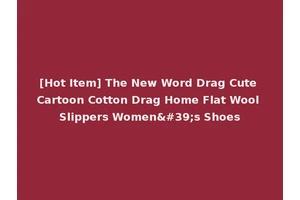 [Hot Item] The New Word Drag Cute Cartoon Cotton Drag Home Flat Wool Slippers Women's Shoes