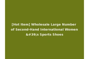 [Hot Item] Wholesale Large Number of Second-Hand International Women's Sports Shoes