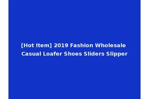 [Hot Item] 2019 Fashion Wholesale Casual Loafer Shoes Sliders Slipper