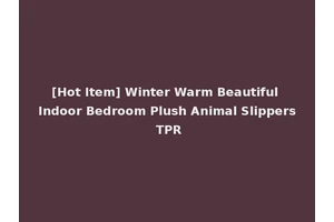 [Hot Item] Winter Warm Beautiful Indoor Bedroom Plush Animal Slippers TPR