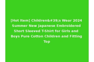 [Hot Item] Children's Wear 2024 Summer New Japanese Embroidered Short Sleeved T-Shirt for Girls and Boys Pure Cotton Children and Fitting Top