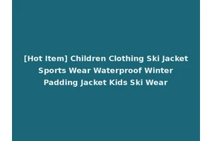 [Hot Item] Children Clothing Ski Jacket Sports Wear Waterproof Winter Padding Jacket Kids Ski Wear