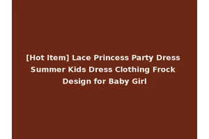 [Hot Item] Lace Princess Party Dress Summer Kids Dress Clothing Frock Design for Baby Girl