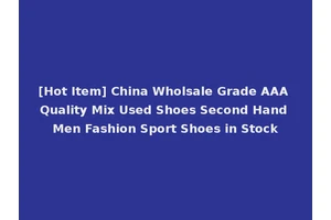 [Hot Item] China Wholsale Grade AAA Quality Mix Used Shoes Second Hand Men Fashion Sport Shoes in Stock