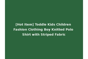 [Hot Item] Toddle Kids Children Fashion Clothing Boy Knitted Polo Shirt with Striped Fabric