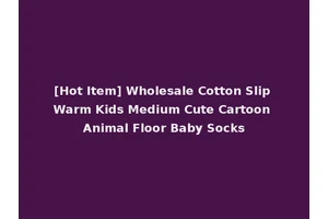 [Hot Item] Wholesale Cotton Slip Warm Kids Medium Cute Cartoon Animal Floor Baby Socks