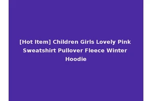 [Hot Item] Children Girls Lovely Pink Sweatshirt Pullover Fleece Winter Hoodie