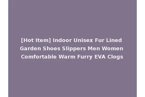 [Hot Item] Indoor Unisex Fur Lined Garden Shoes Slippers Men Women Comfortable Warm Furry EVA Clogs